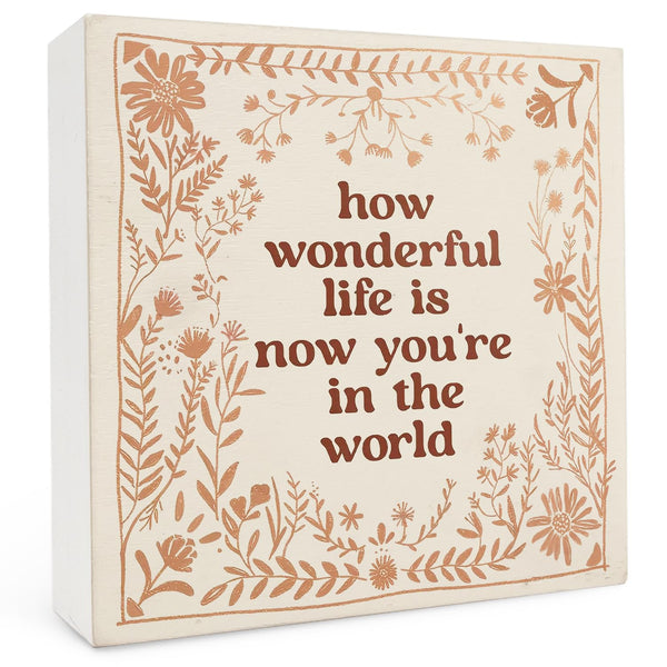 How Wonderful Life Is Now You're In The World Wooden Box Sign 5x5 Inch