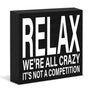 Funny Office Sign Decor Relax We're All Crazy It's Not a Competition Black