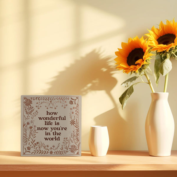 How Wonderful Life Is Now You're In The World Wooden Box Sign 5x5 Inch
