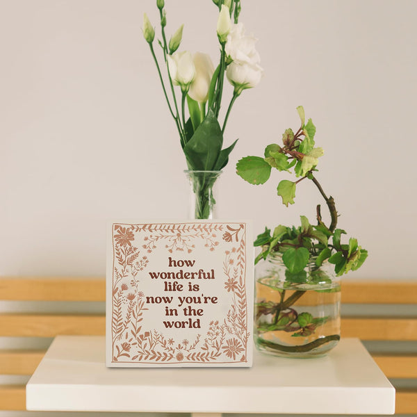How Wonderful Life Is Now You're In The World Wooden Box Sign 5x5 Inch