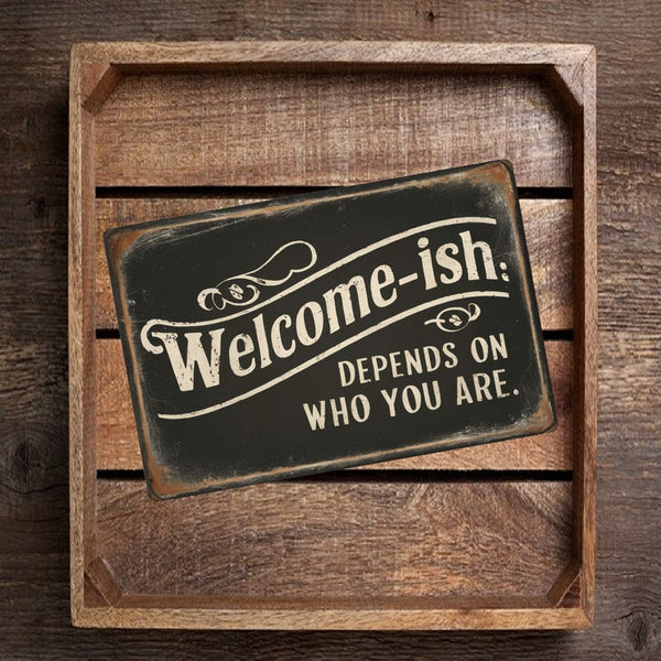 Vintage-Style "Welcome-ish. Depends On Who You Are" Sign - Humorous Wall Decor 8x12